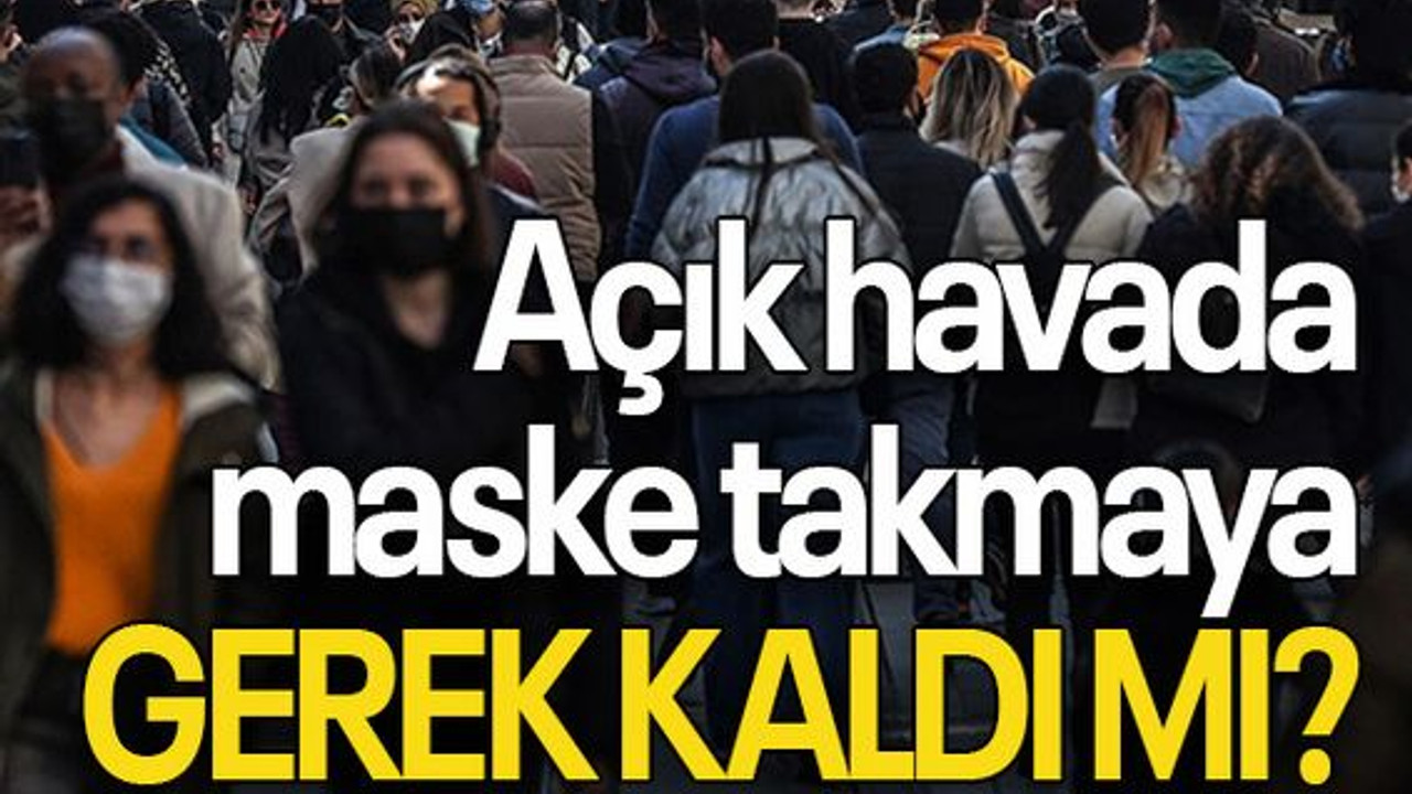 Açık havada maske takmaya gerek kaldı mı?